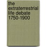 The Extraterrestrial Life Debate 1750-1900 door Michael J. Crowe