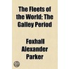 The Fleets Of The World; The Galley Period by Foxhall Alexander Parker