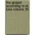 The Gospel According to St. Luke Volume 35
