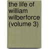 The Life Of William Wilberforce (Volume 3) door Robert Isaac Wilberforce