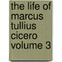 The Life of Marcus Tullius Cicero Volume 3