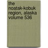 The Noatak-Kobuk Region, Alaska Volume 536 door Philip Sidney Smith