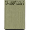 The Poetical Works of John Milton Volume 3 by John Milton