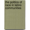 The Politics of Race in Latino Communities by Atiya Kai Stokes-Brown