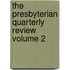 The Presbyterian Quarterly Review Volume 2