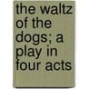 The Waltz of the Dogs; A Play in Four Acts by Leonid Andreyev