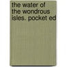 The Water of the Wondrous Isles. Pocket Ed by William Morris