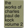 The Works of Charles Paul de Kock Volume 2 by Paul De Kock