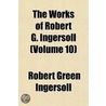 The Works of Robert G. Ingersoll Volume 10 door Robert Green Ingersoll