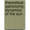 Theoretical Astronomy; Dynamics of the Sun door John Woodbridge Davis