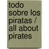 Todo sobre los piratas / All About Pirates