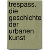 Trespass. Die Geschichte der urbanen Kunst by Carlo McCormick