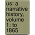 Us: A Narrative History, Volume 1: To 1865