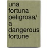 Una fortuna peligrosa/ A Dangerous Fortune door Ken Follett