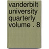 Vanderbilt University Quarterly Volume . 8 by Vanderbilt University