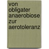 Von obligater Anaerobiose zur Aerotoleranz by Falk Hillmann