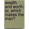 Wealth and Worth; Or, Which Makes the Man? by Epes Sargent