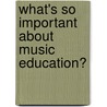 What's So Important About Music Education? by J. Scott Goble