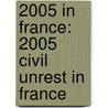 2005 In France: 2005 Civil Unrest In France by Books Llc