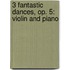 3 Fantastic Dances, Op. 5: Violin and Piano