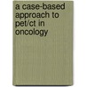 A Case-based Approach To Pet/ct In Oncology door Victor H. Gerbaudo