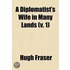 A Diplomatist's Wife in Many Lands Volume 1