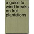 A Guide To Wind-Breaks On Fruit Plantations
