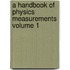 A Handbook of Physics Measurements Volume 1