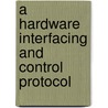 A Hardware Interfacing and Control Protocol door Samuel Mishal