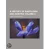 A History of Babylonia and Assyria Volume 2 door Robert William Rogers