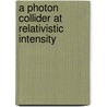 A Photon Collider at Relativistic Intensity door Ben Liesfeld