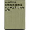 A Russian Honeymoon; A Comedy in Three Acts by Mrs Burton Harrison