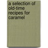 A Selection Of Old-Time Recipes For Caramel by Authors Various