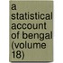 A Statistical Account Of Bengal (Volume 18)