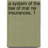 A System Of The Law Of Mar Ne Insurances, 1 by James Allan Park