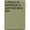 A Theory of Deference in Administrative Law by Paul Daly