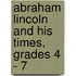 Abraham Lincoln and His Times, Grades 4 - 7