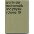 Archiv Der Mathematik Und Physik, Volume 19