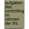 Aufgaben Des Controlling Im Rahmen Der Ifrs door Andreas Schmidt