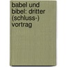 Babel Und Bibel: Dritter (Schluss-) Vortrag door Friedrich Delitzsch