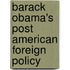 Barack Obama's Post American Foreign Policy