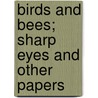 Birds And Bees; Sharp Eyes And Other Papers by John Burroughs