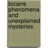 Bizarre Phenomena and Unexplained Mysteries door Peter Henshaw