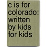 C Is for Colorado: Written by Kids for Kids by School Children In Colorado