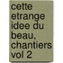 Cette Etrange Idee Du Beau, Chantiers Vol 2