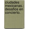 Ciudades Mexicanas.: Desafios En Concierto. door Enrique Cabrero Mendoza