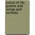 Colors of Life; Poems and Songs and Sonnets