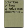 Columbus; Or, How America Was Discovered .. door Albert Lewis