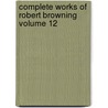 Complete Works of Robert Browning Volume 12 door Robert Browning