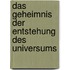 Das Geheimnis der Entstehung des Universums